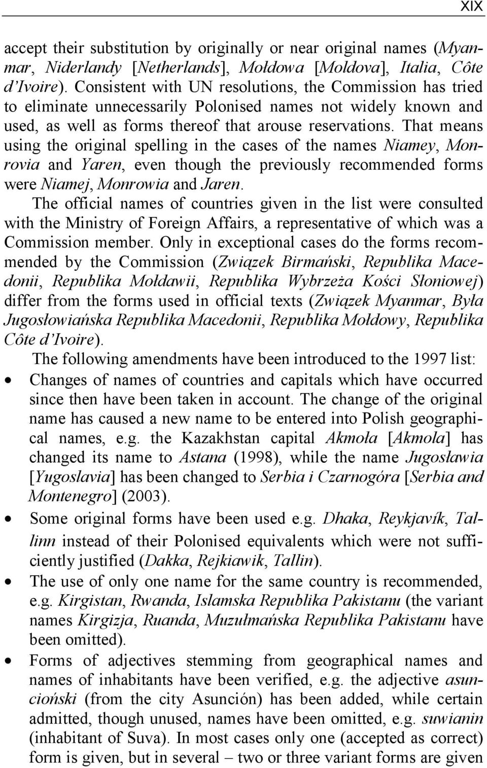 That means using the original spelling in the cases of the names Niamey, Monrovia and Yaren, even though the previously recommended forms were Niamej, Monrowia and Jaren.