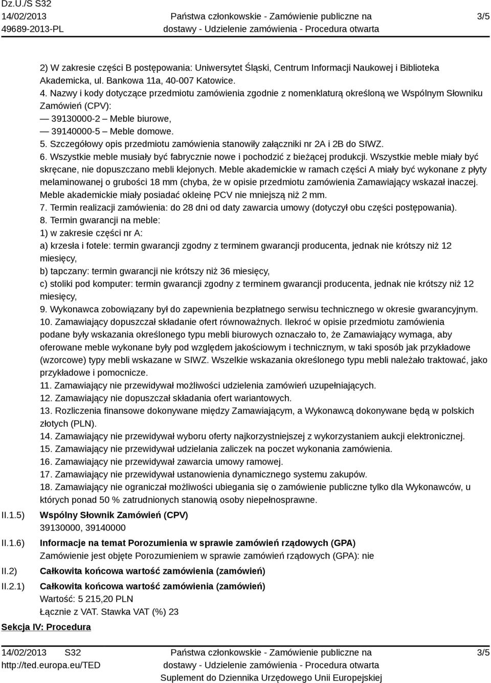 Szczegółowy opis przedmiotu zamówienia stanowiły załączniki nr 2A i 2B do SIWZ. 6. Wszystkie meble musiały być fabrycznie nowe i pochodzić z bieżącej produkcji.