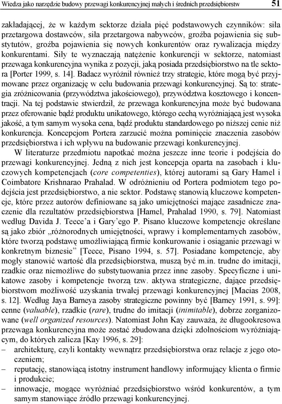 Siły te wyznaczają natężenie konkurencji w sektorze, natomiast przewaga konkurencyjna wynika z pozycji, jaką posiada przedsiębiorstwo na tle sektora [Porter 1999, s. 14].