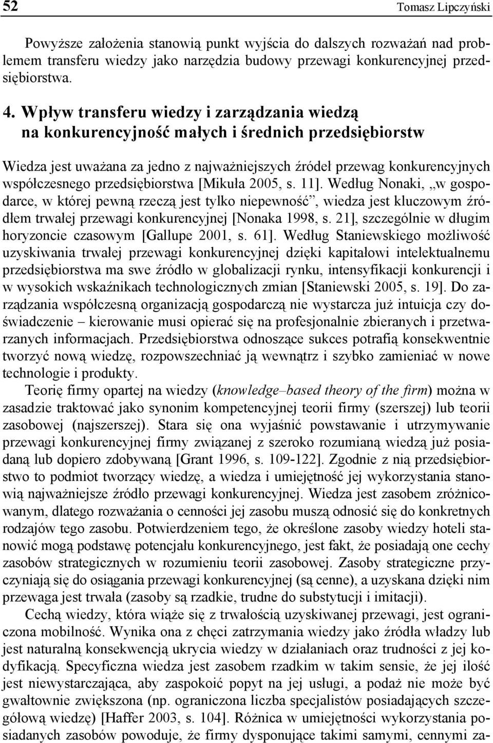 przedsiębiorstwa [Mikuła 2005, s. 11]. Według Nonaki, w gospodarce, w której pewną rzeczą jest tylko niepewność, wiedza jest kluczowym źródłem trwałej przewagi konkurencyjnej [Nonaka 1998, s.