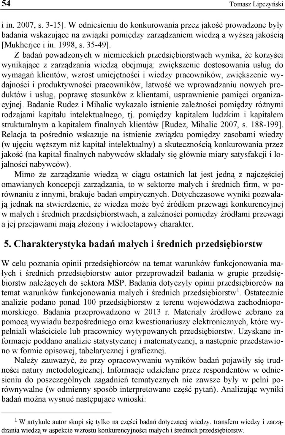 Z badań powadzonych w niemieckich przedsiębiorstwach wynika, że korzyści wynikające z zarządzania wiedzą obejmują: zwiększenie dostosowania usług do wymagań klientów, wzrost umiejętności i wiedzy