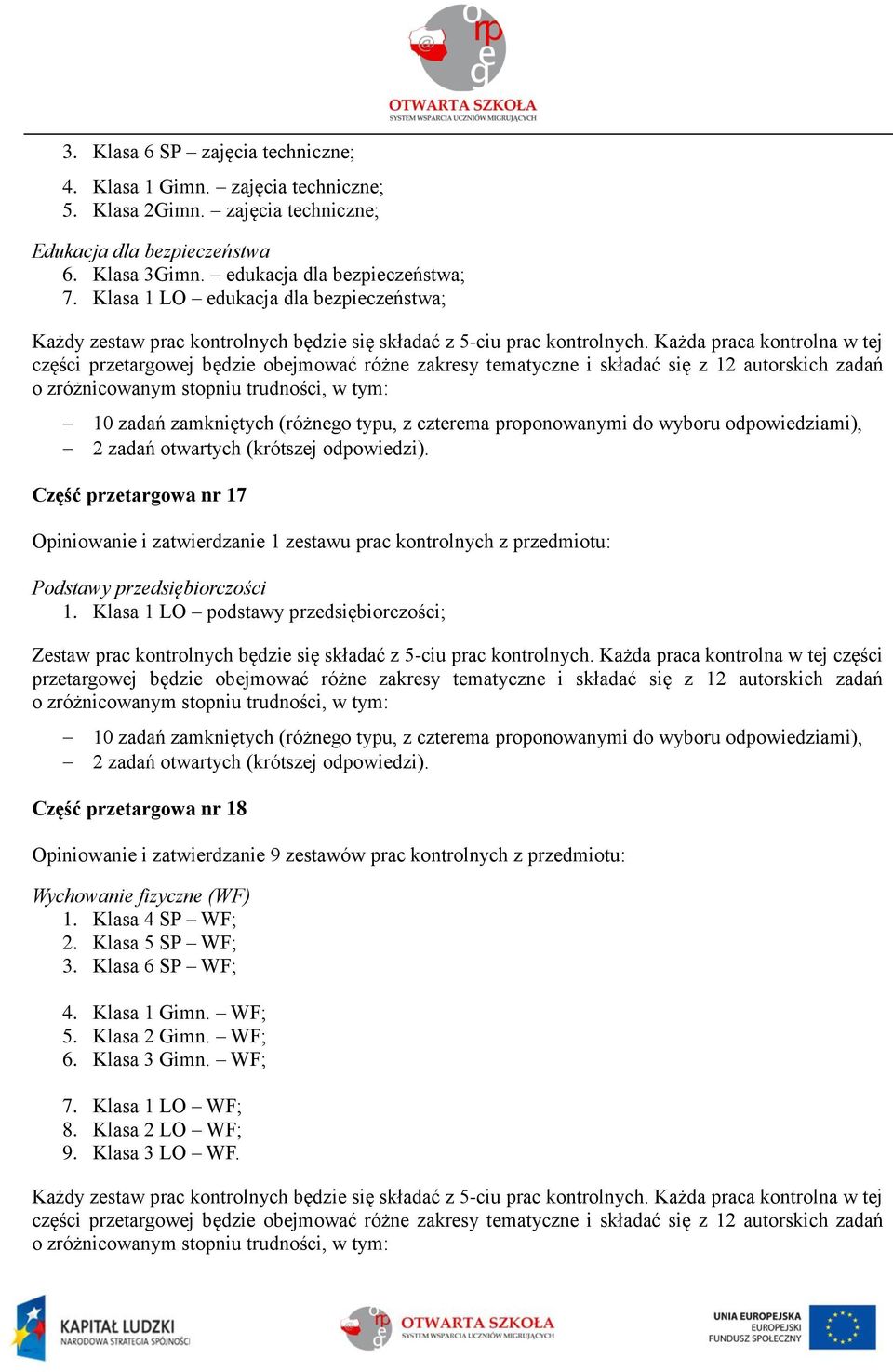 do wyboru odpowiedziami), 2 zadań otwartych (krótszej odpowiedzi). Część przetargowa nr 17 Opiniowanie i zatwierdzanie 1 zestawu prac kontrolnych z przedmiotu: Podstawy przedsiębiorczości 1.