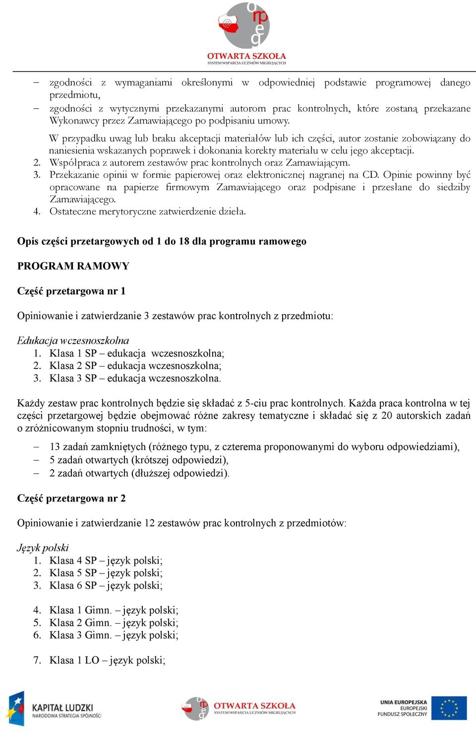 W przypadku uwag lub braku akceptacji materiałów lub ich części, autor zostanie zobowiązany do naniesienia wskazanych poprawek i dokonania korekty materiału w celu jego akceptacji. 2.