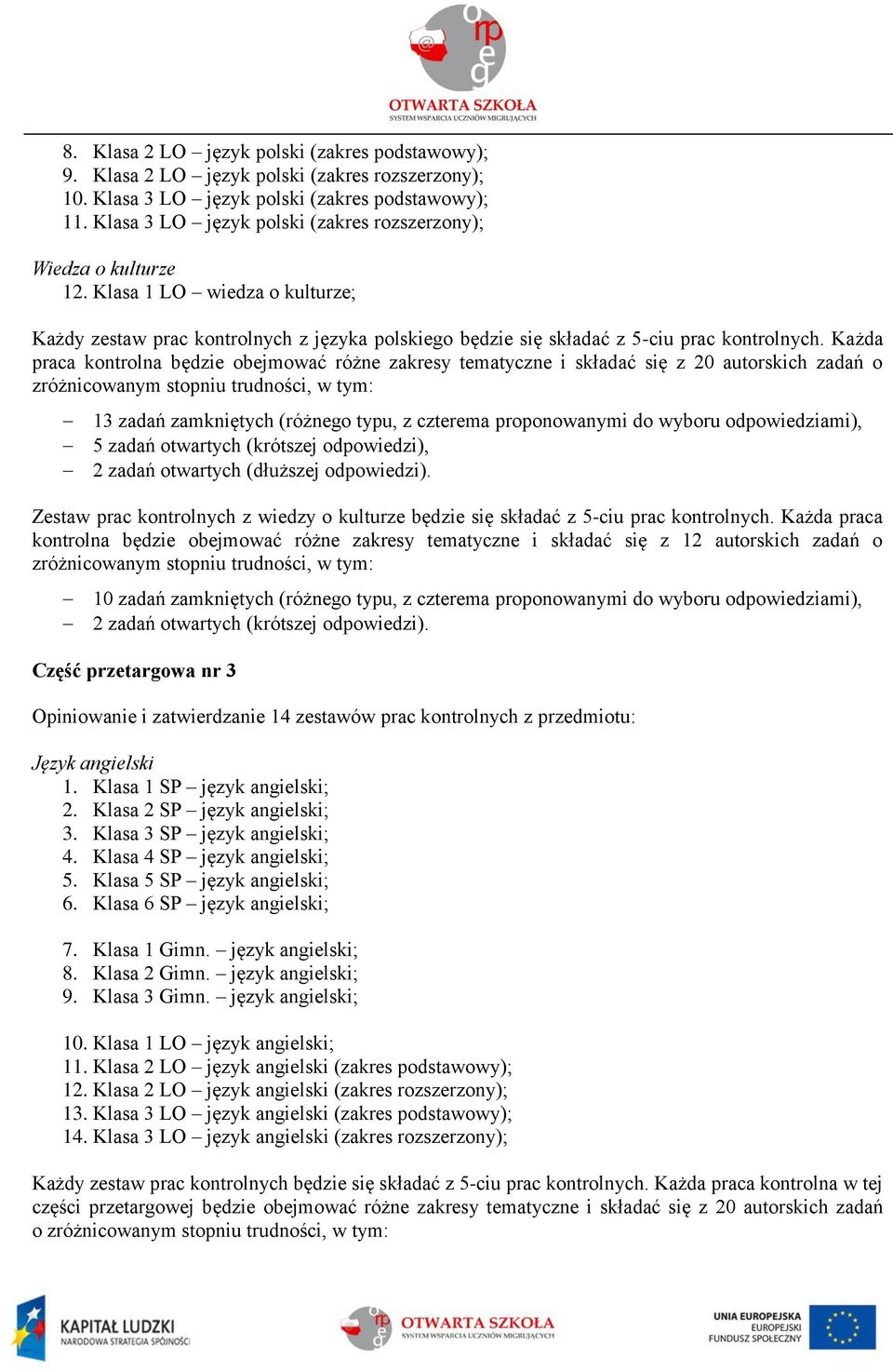 Każda praca kontrolna będzie obejmować różne zakresy tematyczne i składać się z 20 autorskich zadań o zróżnicowanym stopniu trudności, w tym: Zestaw prac kontrolnych z wiedzy o kulturze będzie się