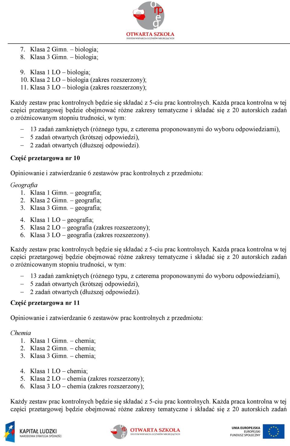 geografia; 3. Klasa 3 Gimn. geografia; 4. Klasa 1 LO geografia; 5. Klasa 2 LO geografia (zakres rozszerzony); 6. Klasa 3 LO geografia (zakres rozszerzony).