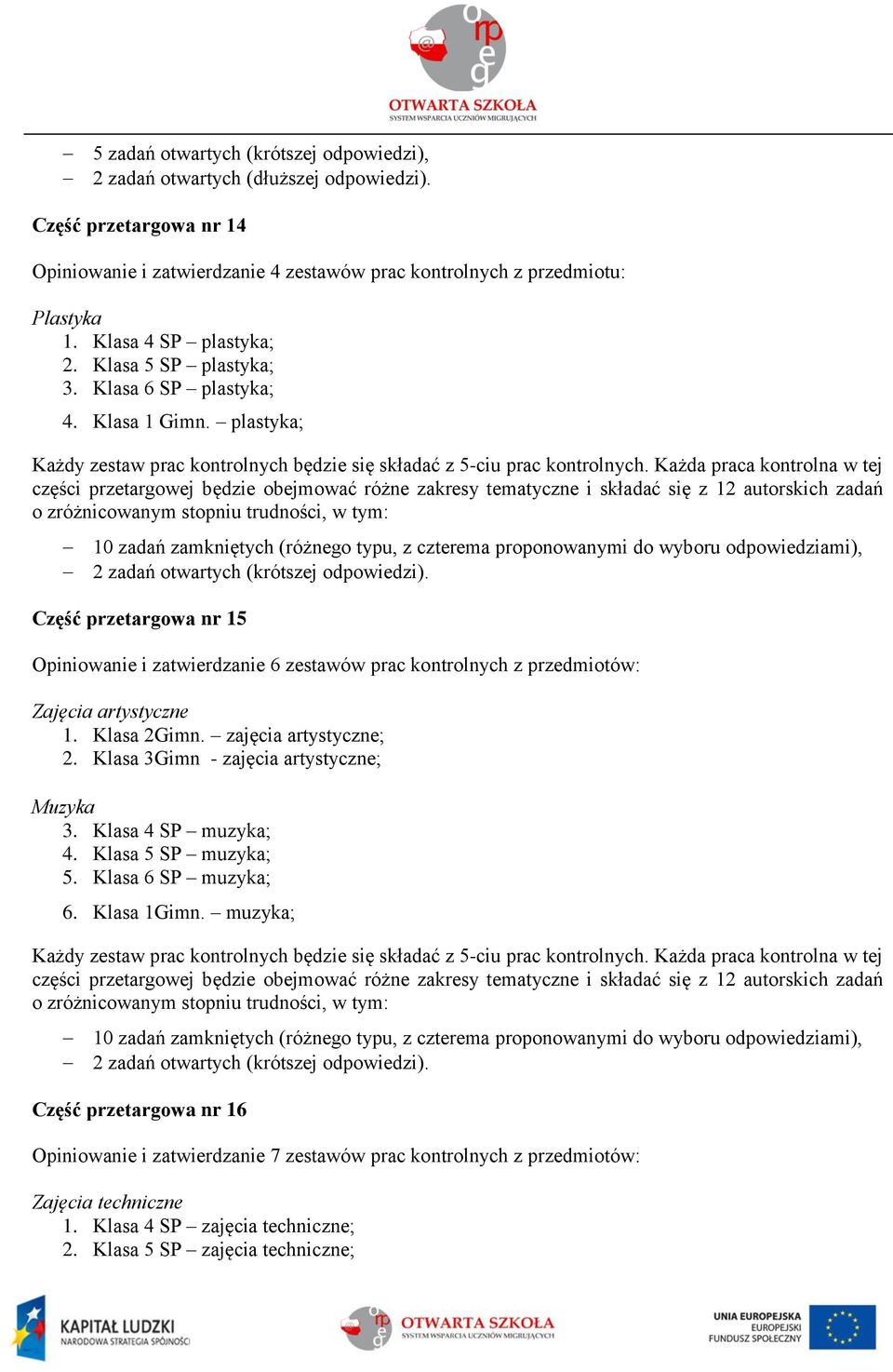 zadań otwartych (krótszej odpowiedzi). Część przetargowa nr 15 Opiniowanie i zatwierdzanie 6 zestawów prac kontrolnych z przedmiotów: Zajęcia artystyczne 1. Klasa 2Gimn. zajęcia artystyczne; 2.