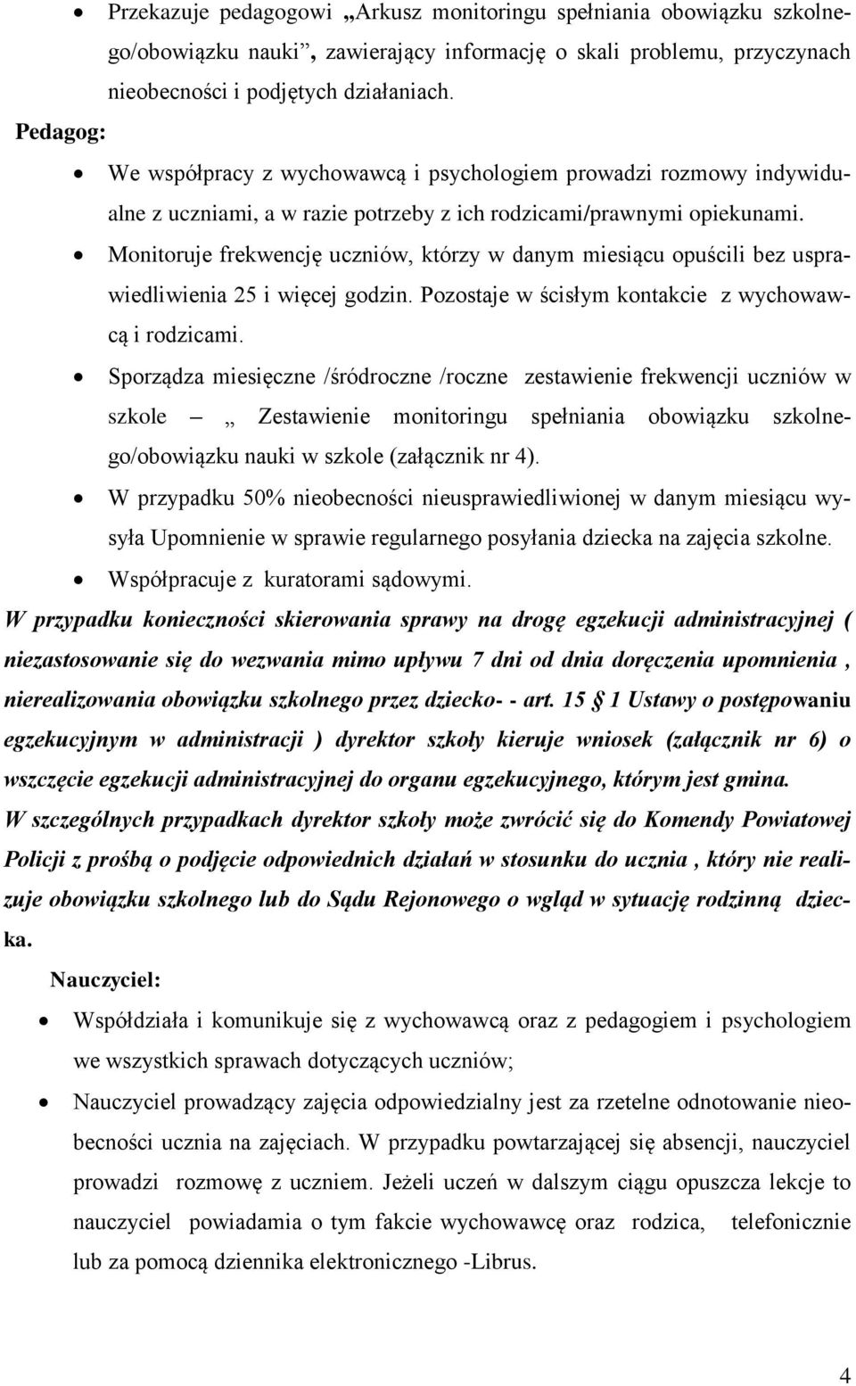 Monitoruje frekwencję uczniów, którzy w danym miesiącu opuścili bez usprawiedliwienia 25 i więcej godzin. Pozostaje w ścisłym kontakcie z wychowawcą i rodzicami.