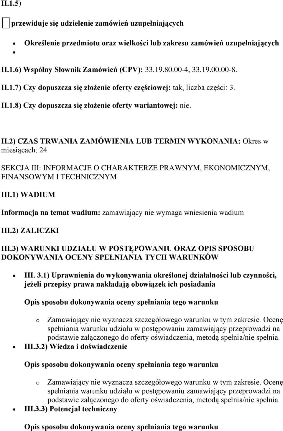 SEKCJA III: INFORMACJE O CHARAKTERZE PRAWNYM, EKONOMICZNYM, FINANSOWYM I TECHNICZNYM III.1) WADIUM Informacja na temat wadium: zamawiający nie wymaga wniesienia wadium III.2) ZALICZKI III.