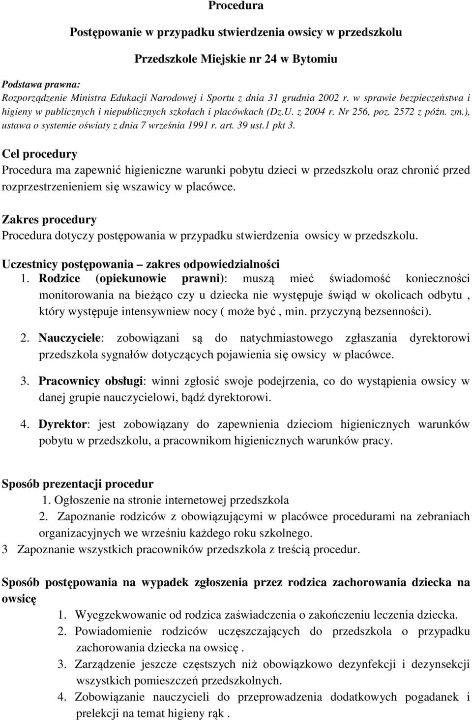 39 ust.1 pkt 3. Cel procedury Procedura ma zapewnić higieniczne warunki pobytu dzieci w przedszkolu oraz chronić przed rozprzestrzenieniem się wszawicy w placówce.