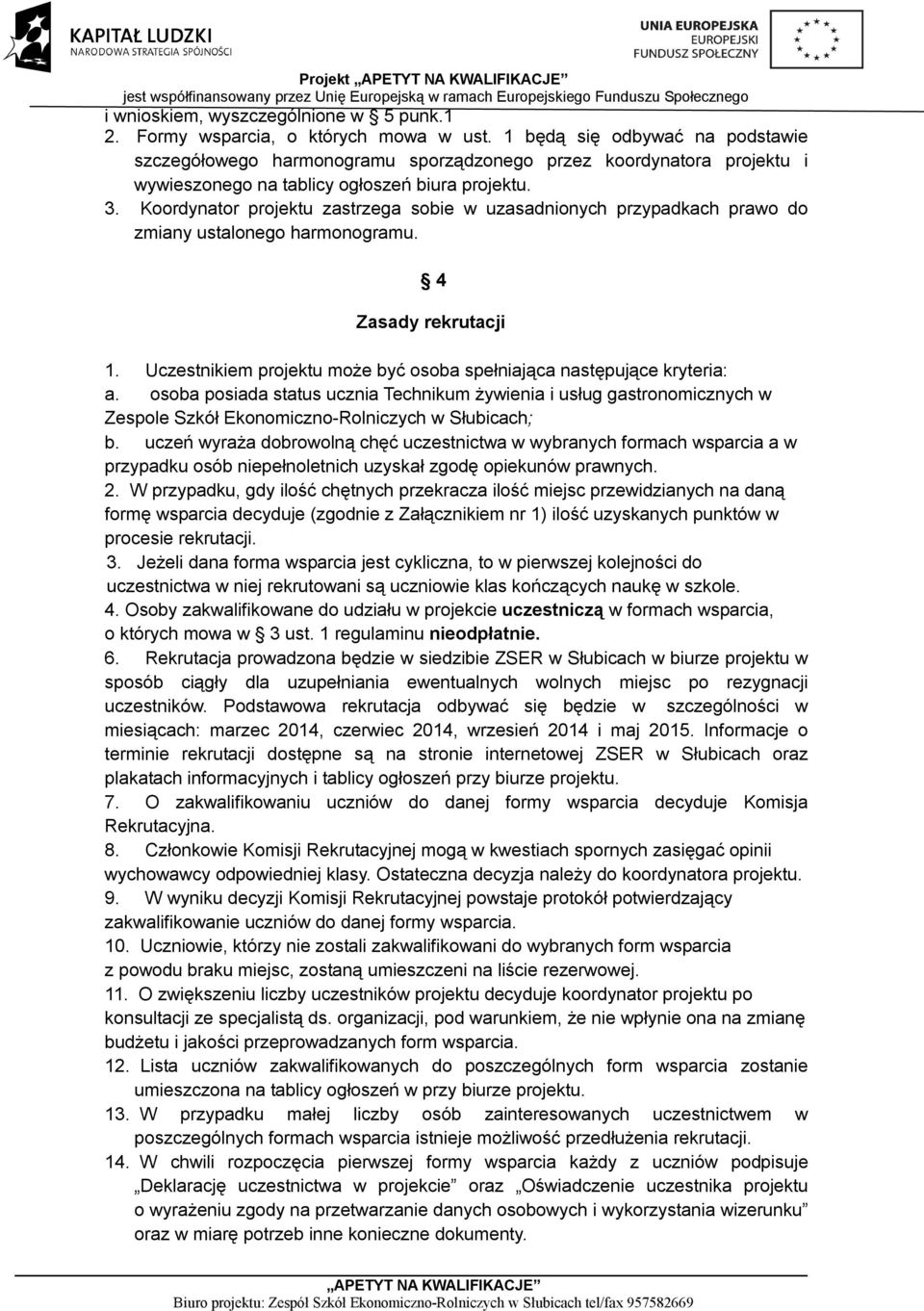 Koordynator projektu zastrzega sobie w uzasadnionych przypadkach prawo do zmiany ustalonego harmonogramu. 4 Zasady rekrutacji 1.