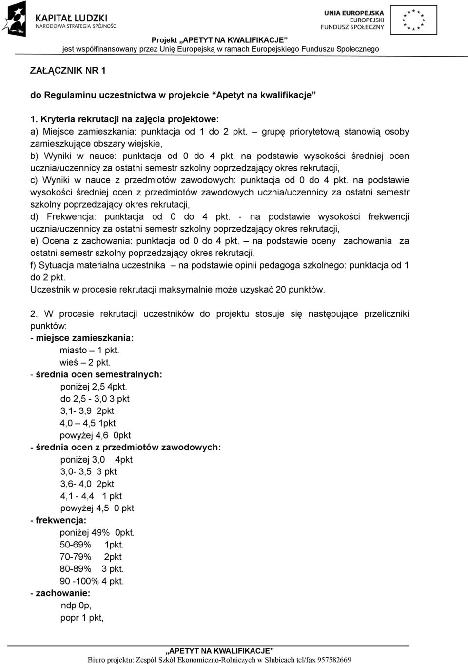 na podstawie wysokości średniej ocen ucznia/uczennicy za ostatni semestr szkolny poprzedzający okres rekrutacji, c) Wyniki w nauce z przedmiotów zawodowych: punktacja od 0 do 4 pkt.