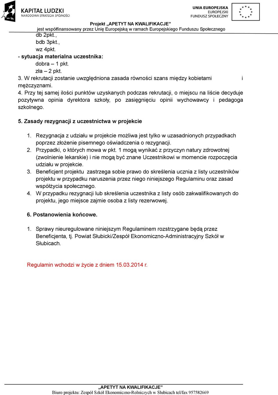 Przy tej samej ilości punktów uzyskanych podczas rekrutacji, o miejscu na liście decyduje pozytywna opinia dyrektora szkoły, po zasięgnięciu opinii wychowawcy i pedagoga szkolnego. 5.