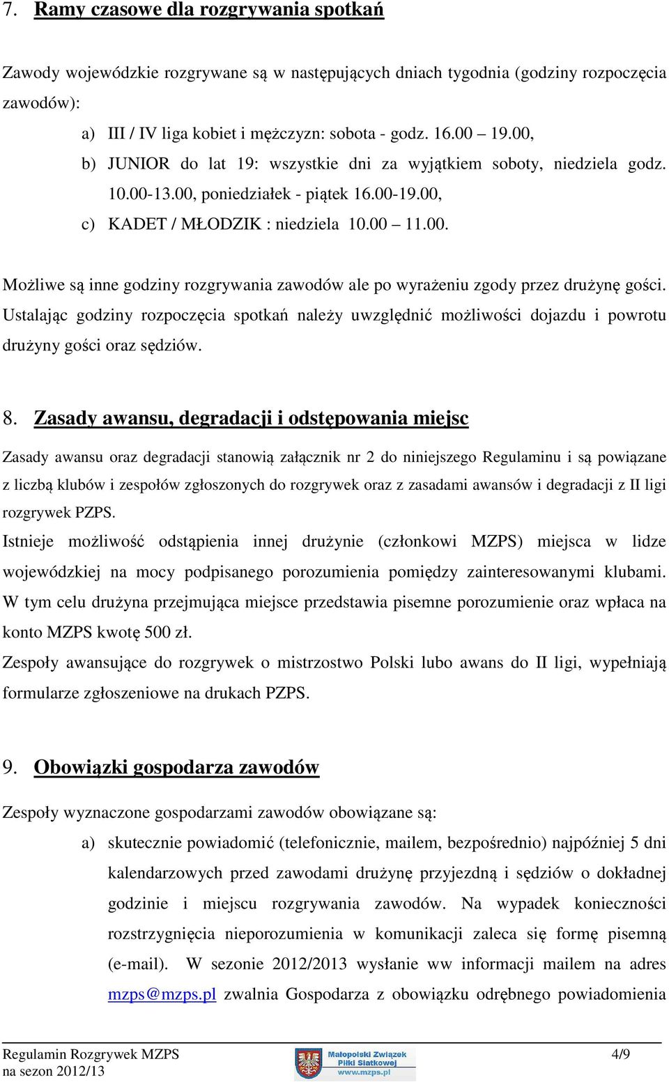 Ustalając godziny rozpoczęcia spotkań należy uwzględnić możliwości dojazdu i powrotu drużyny gości oraz sędziów. 8.