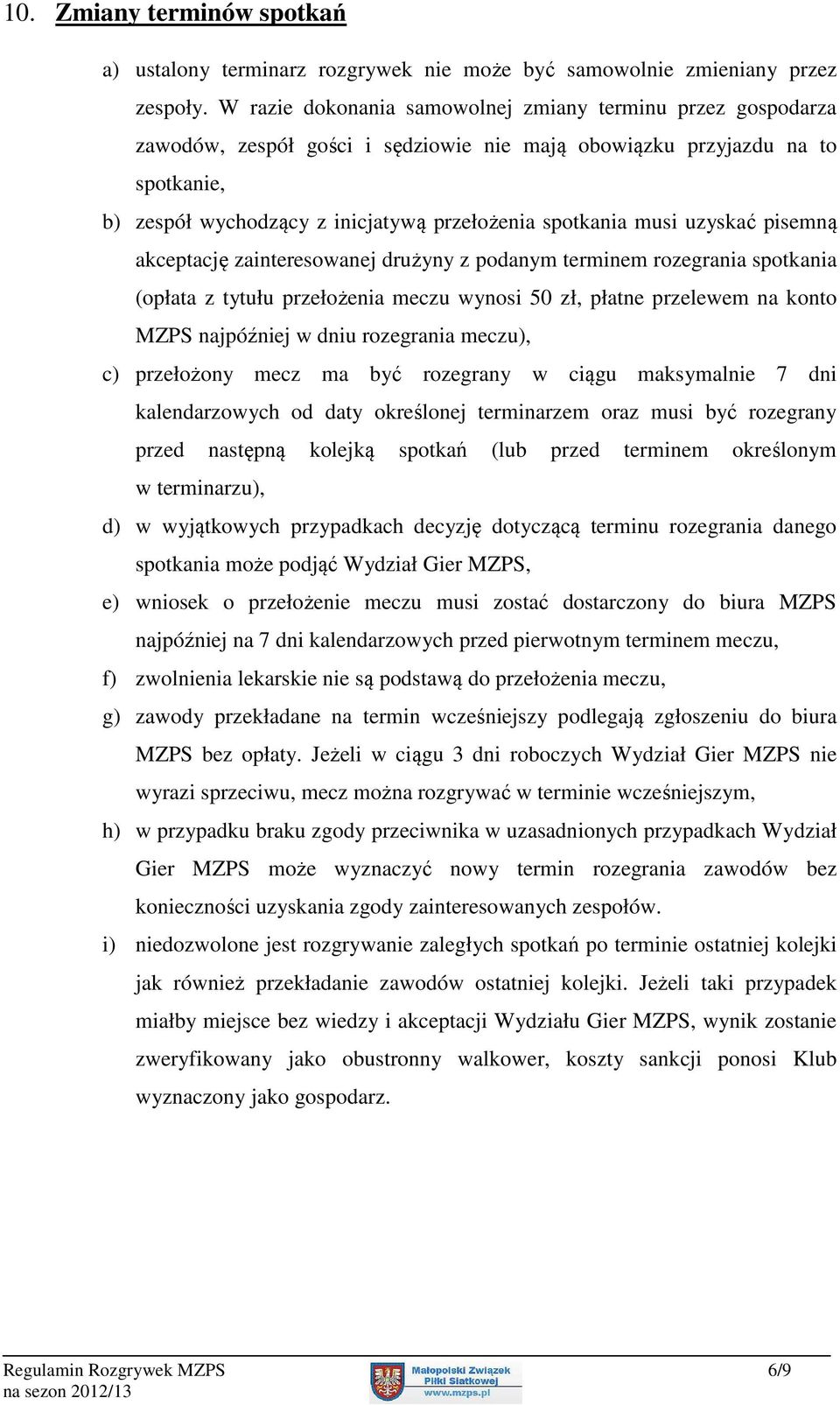 musi uzyskać pisemną akceptację zainteresowanej drużyny z podanym terminem rozegrania spotkania (opłata z tytułu przełożenia meczu wynosi 50 zł, płatne przelewem na konto MZPS najpóźniej w dniu