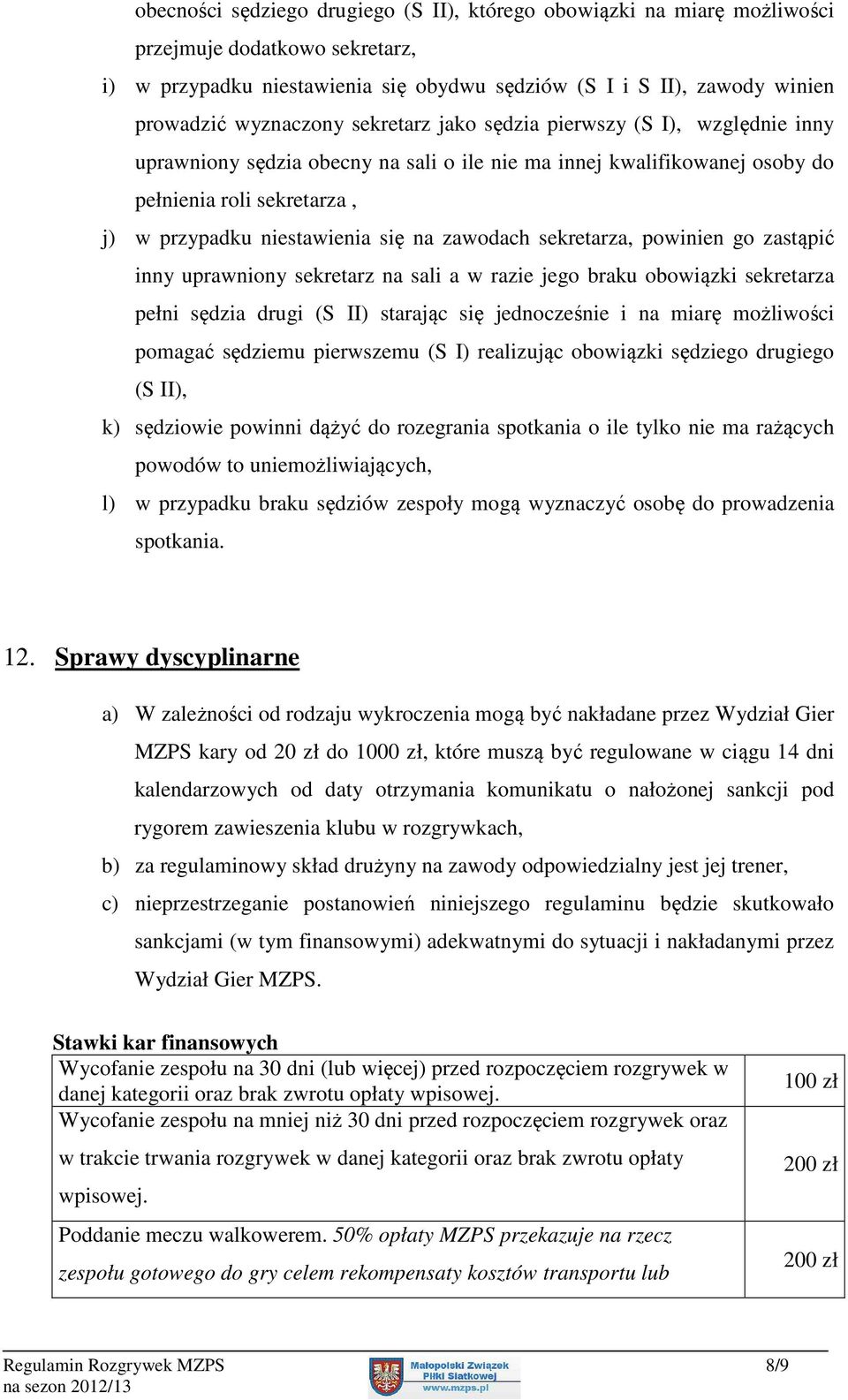 na zawodach sekretarza, powinien go zastąpić inny uprawniony sekretarz na sali a w razie jego braku obowiązki sekretarza pełni sędzia drugi (S II) starając się jednocześnie i na miarę możliwości