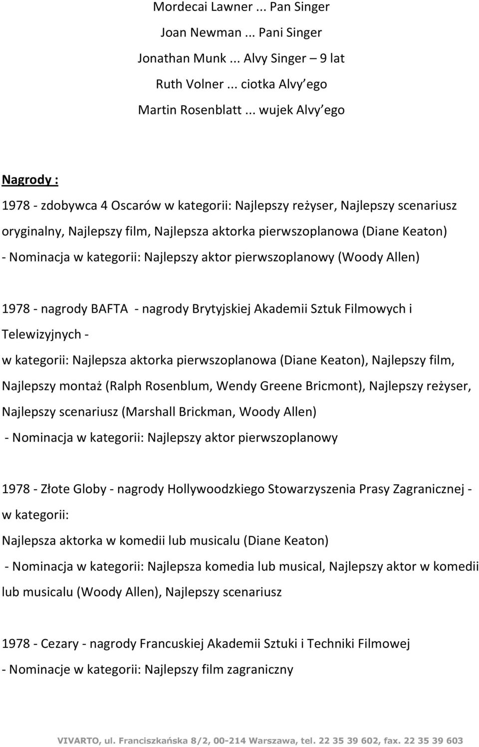 kategorii: Najlepszy aktor pierwszoplanowy (Woody Allen) 1978 - nagrody BAFTA - nagrody Brytyjskiej Akademii Sztuk Filmowych i Telewizyjnych - w kategorii: Najlepsza aktorka pierwszoplanowa (Diane