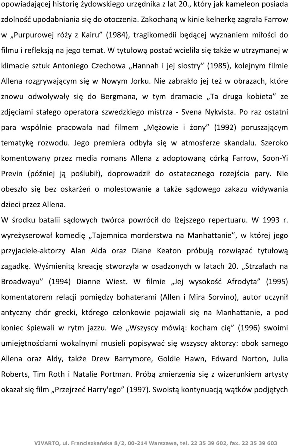 W tytułową postać wcieliła się także w utrzymanej w klimacie sztuk Antoniego Czechowa Hannah i jej siostry (1985), kolejnym filmie Allena rozgrywającym się w Nowym Jorku.