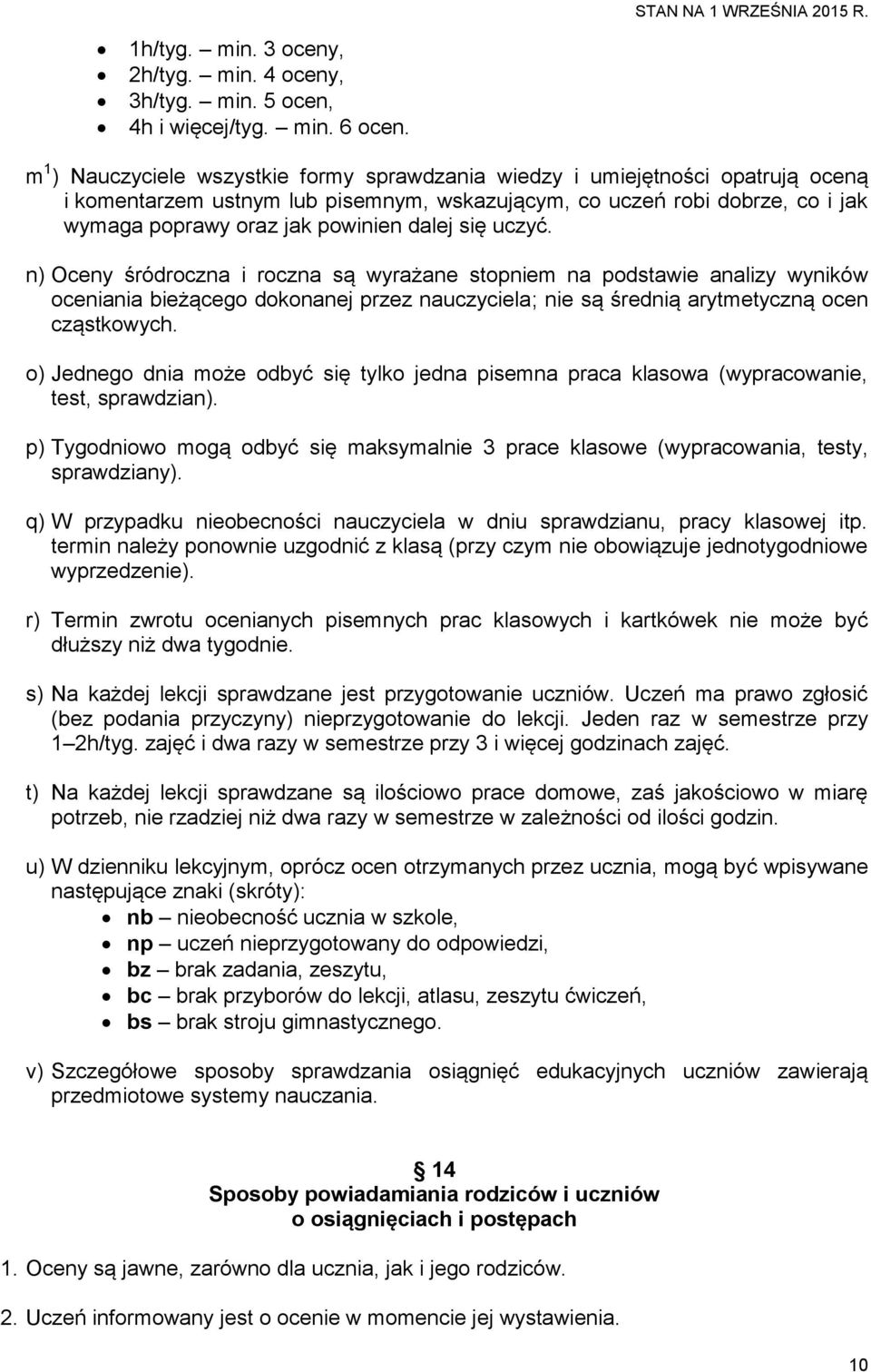 dalej się uczyć. n) Oceny śródroczna i roczna są wyrażane stopniem na podstawie analizy wyników oceniania bieżącego dokonanej przez nauczyciela; nie są średnią arytmetyczną ocen cząstkowych.