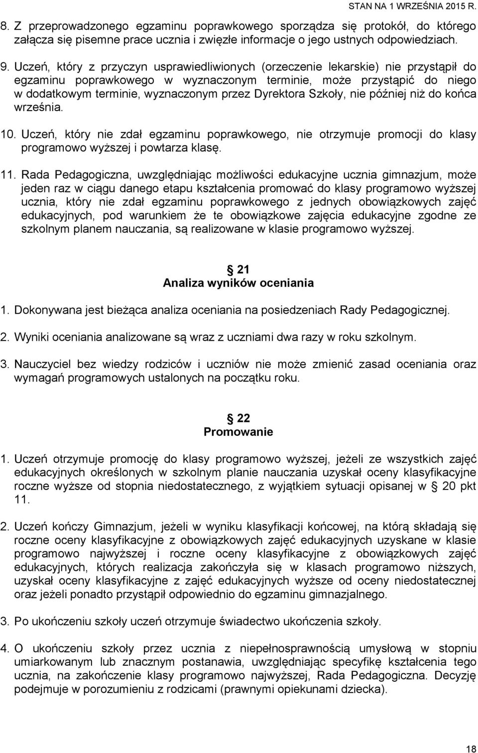 Dyrektora Szkoły, nie później niż do końca września. 10. Uczeń, który nie zdał egzaminu poprawkowego, nie otrzymuje promocji do klasy programowo wyższej i powtarza klasę. 11.