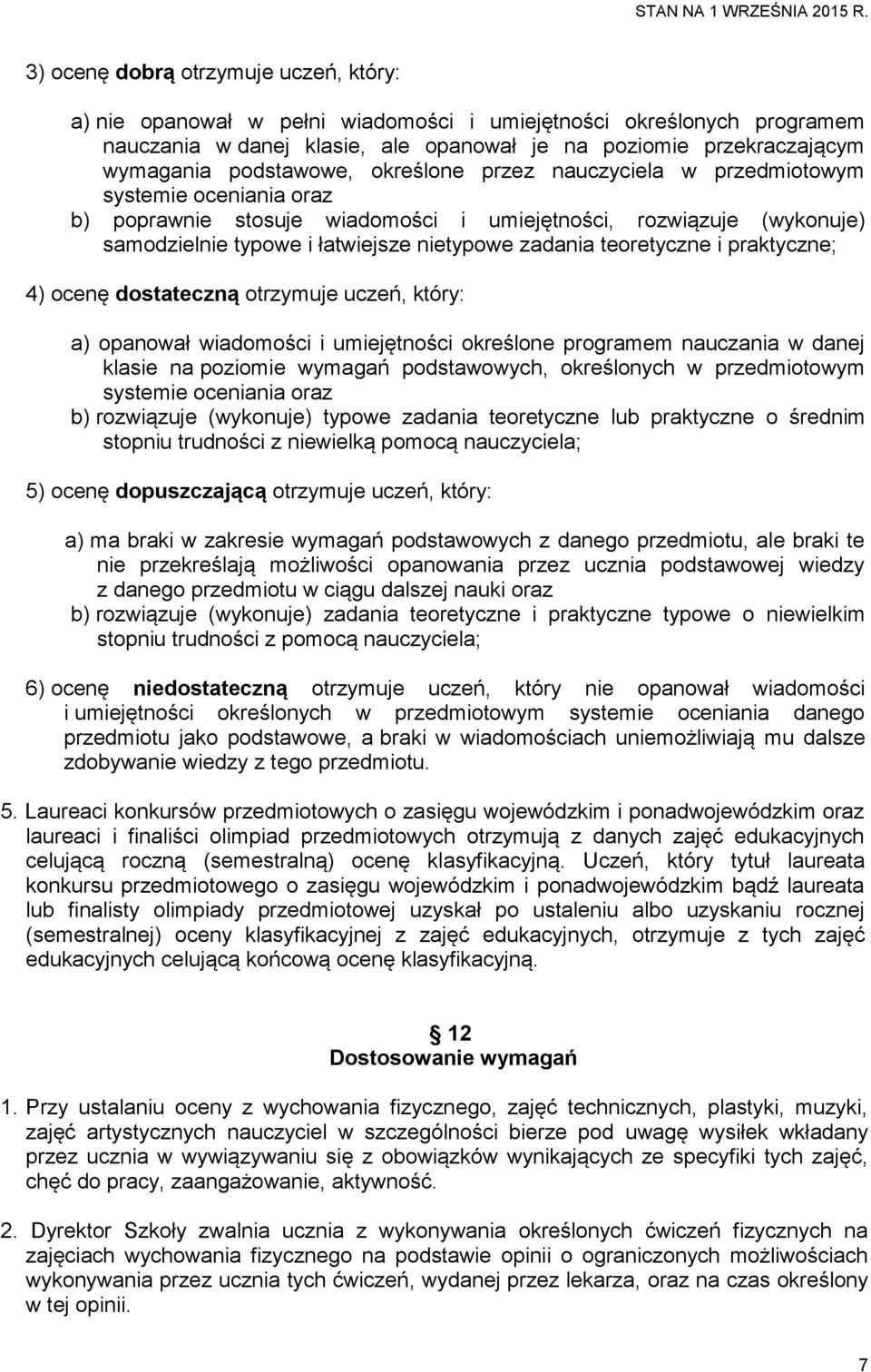 zadania teoretyczne i praktyczne; 4) ocenę dostateczną otrzymuje uczeń, który: a) opanował wiadomości i umiejętności określone programem nauczania w danej klasie na poziomie wymagań podstawowych,