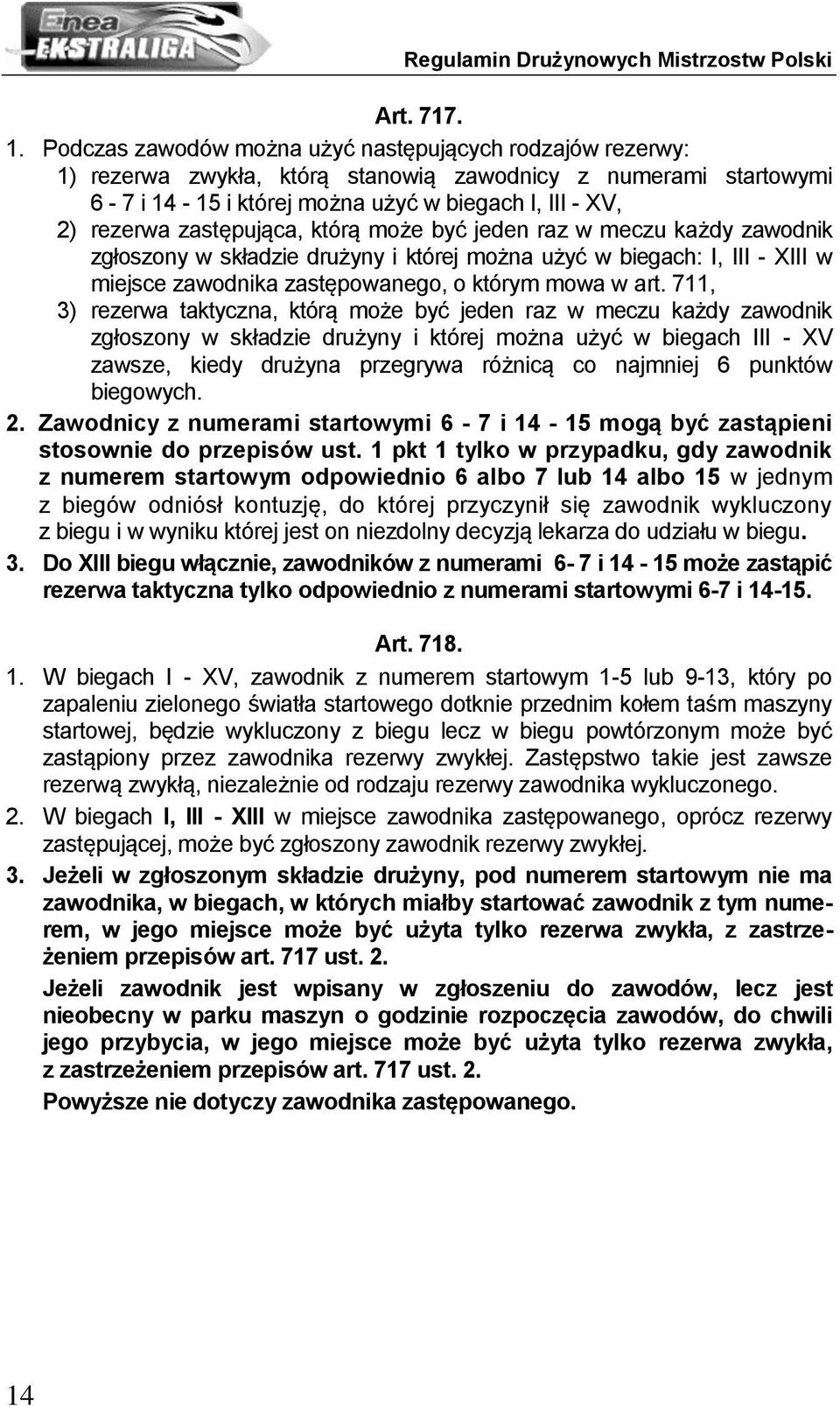 zastępująca, którą może być jeden raz w meczu każdy zawodnik zgłoszony w składzie drużyny i której można użyć w biegach: I, III - XIII w miejsce zawodnika zastępowanego, o którym mowa w art.