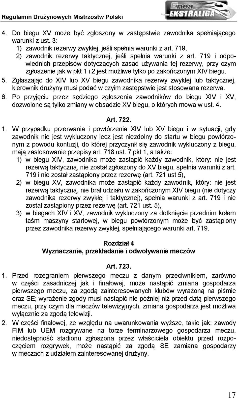 719 i odpowiednich przepisów dotyczących zasad używania tej rezerwy, przy czym zgłoszenie jak w pkt 1 i 2 jest możliwe tylko po zakończonym XIV biegu. 5.