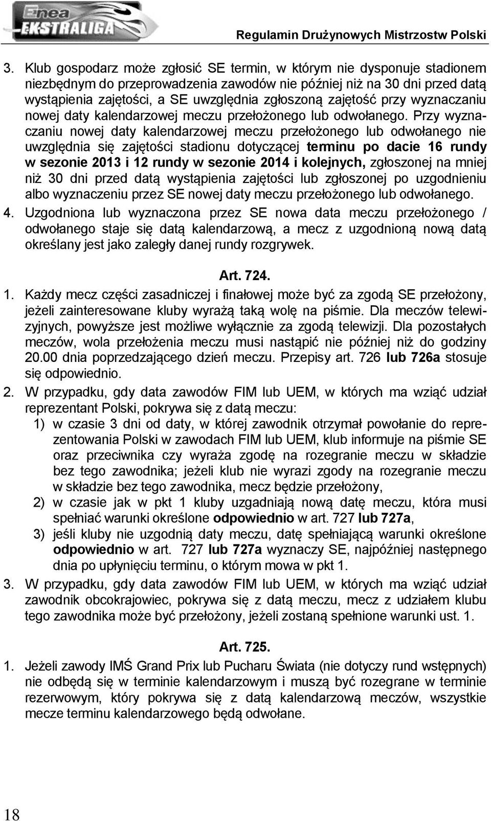 Przy wyznaczaniu nowej daty kalendarzowej meczu przełożonego lub odwołanego nie uwzględnia się zajętości stadionu dotyczącej terminu po dacie 16 rundy w sezonie 2013 i 12 rundy w sezonie 2014 i