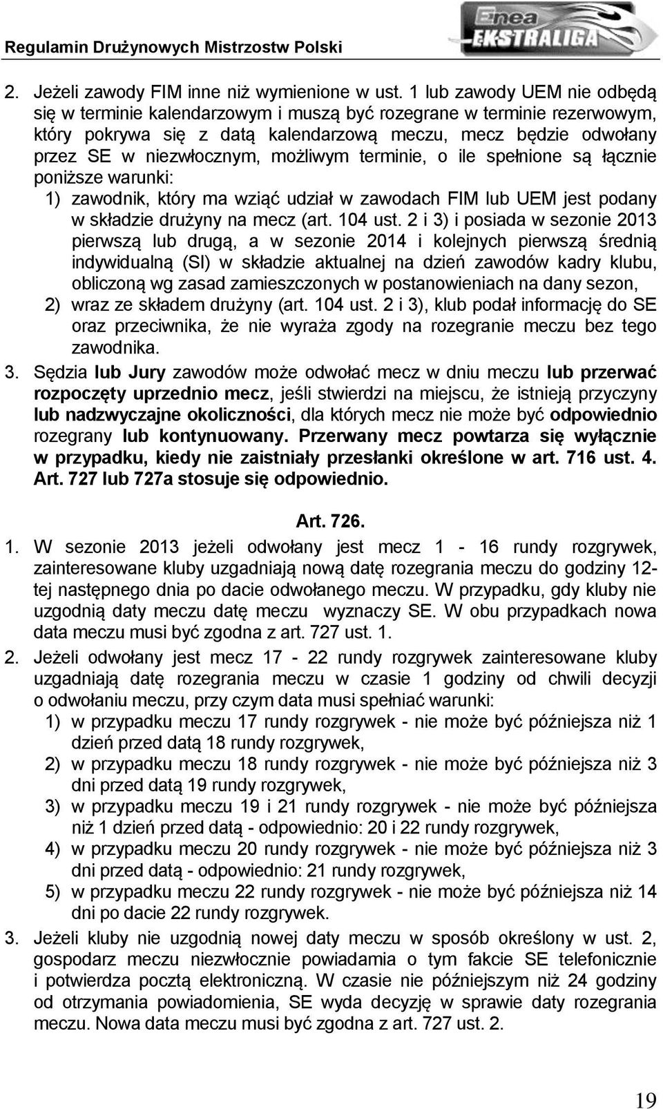 możliwym terminie, o ile spełnione są łącznie poniższe warunki: 1) zawodnik, który ma wziąć udział w zawodach FIM lub UEM jest podany w składzie drużyny na mecz (art. 104 ust.