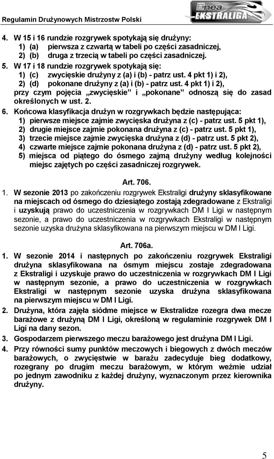 4 pkt 1) i 2), przy czym pojęcia zwycięskie i pokonane odnoszą się do zasad określonych w ust. 2. 6.