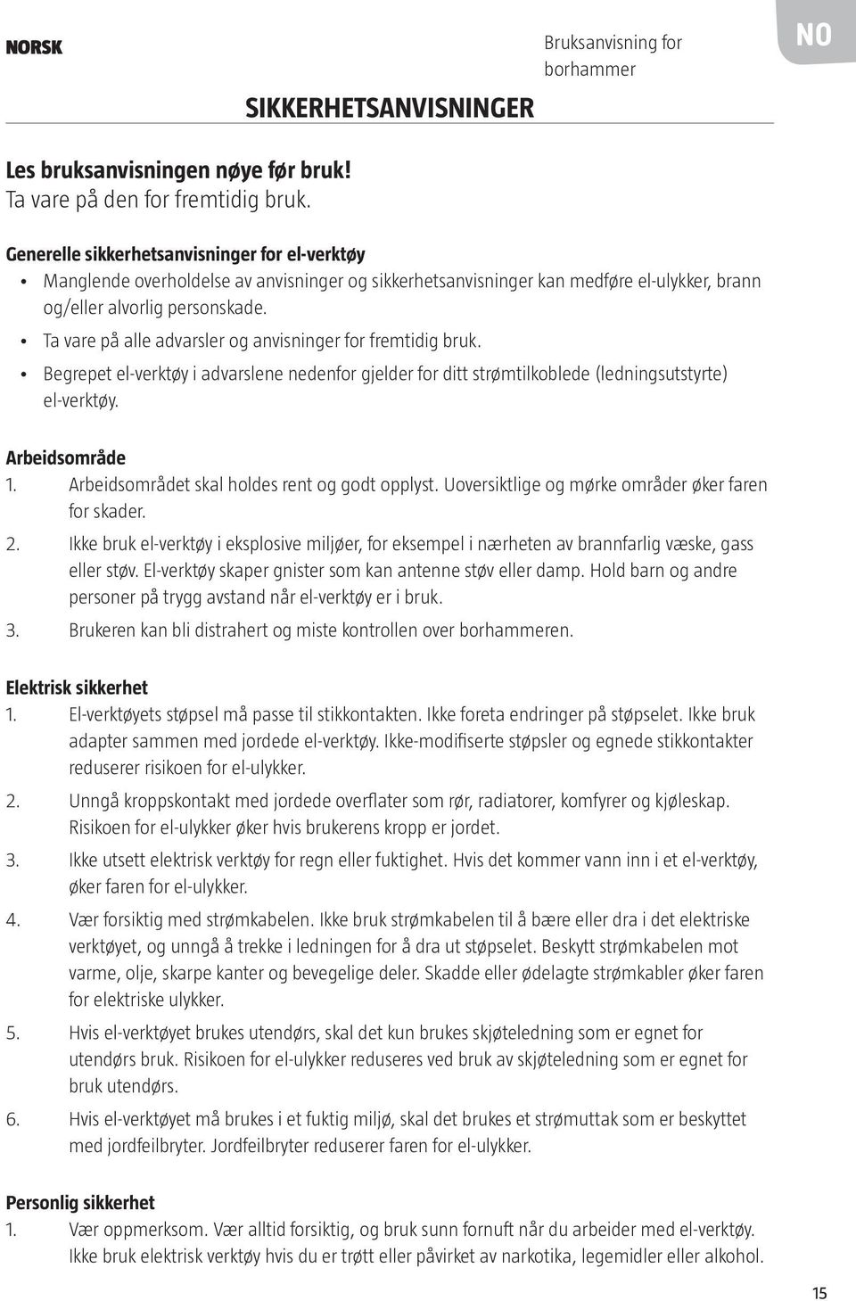 Ta vare på alle advarsler og anvisninger for fremtidig bruk. Begrepet el-verktøy i advarslene nedenfor gjelder for ditt strømtilkoblede (ledningsutstyrte) el-verktøy. Arbeidsområde 1.