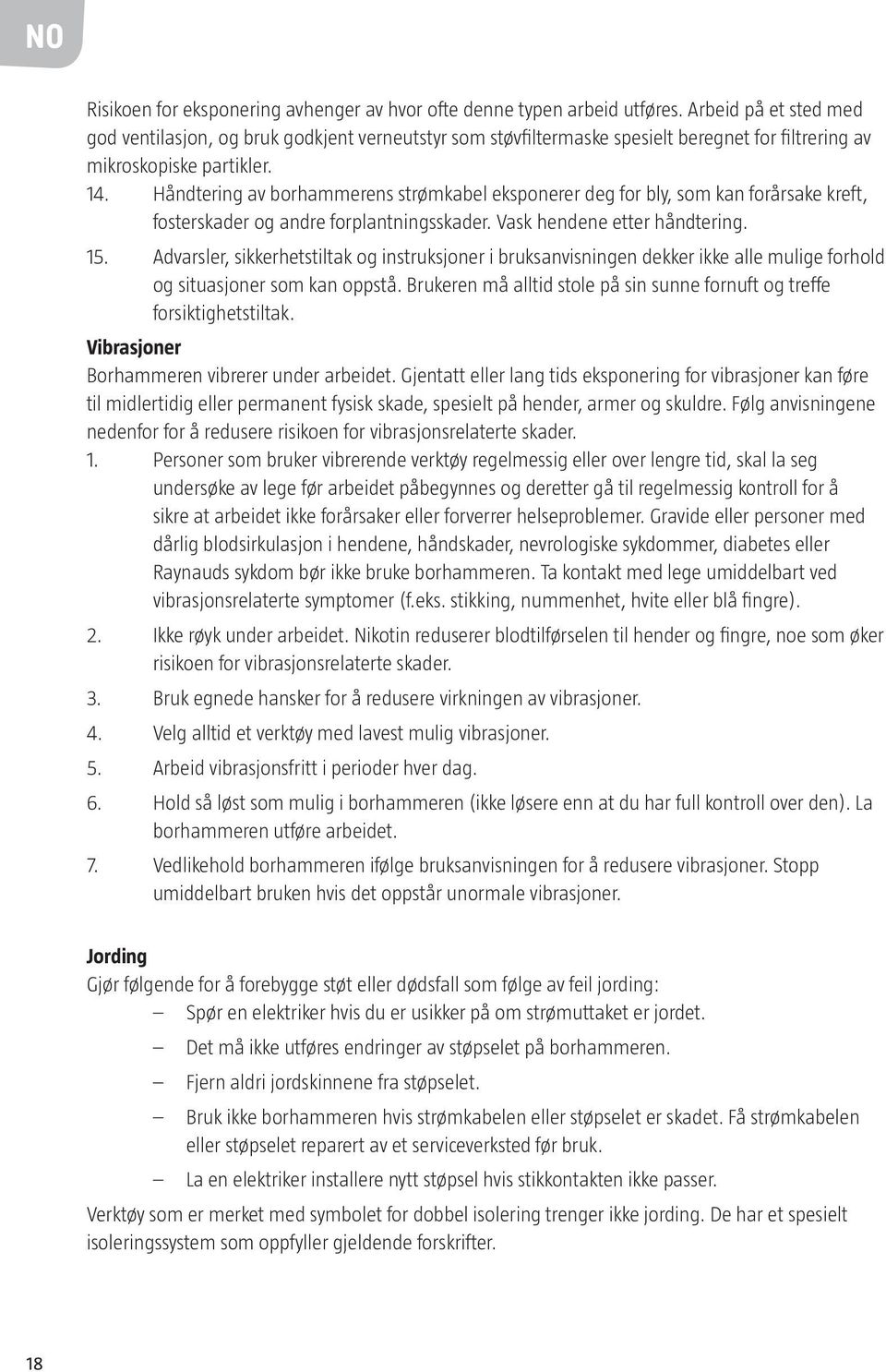 Håndtering av borhammerens strømkabel eksponerer deg for bly, som kan forårsake kreft, fosterskader og andre forplantningsskader. Vask hendene etter håndtering. 15.