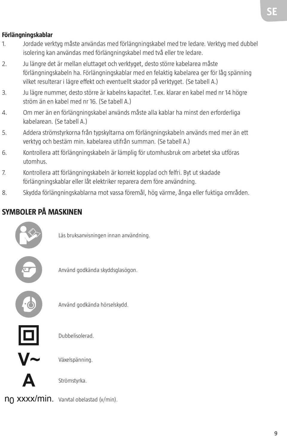 Förlängningskablar med en felaktig kabelarea ger för låg spänning vilket resulterar i lägre effekt och eventuellt skador på verktyget. (Se tabell A.) 3.