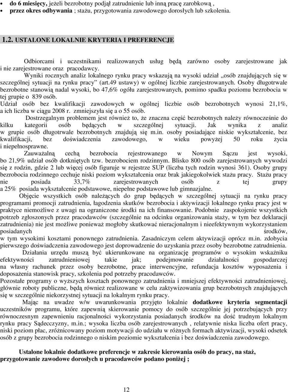 Wyniki rocznych analiz lokalnego rynku pracy wskazują na wysoki udział osób znajdujących się w szczególnej sytuacji na rynku pracy (art.49 ustawy) w ogólnej liczbie zarejestrowanych.