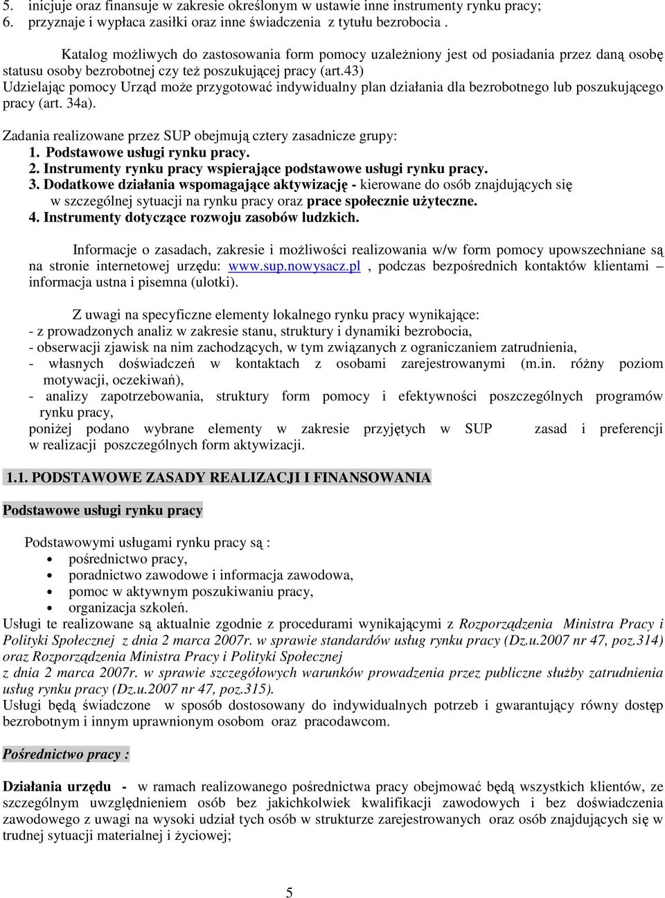 43) Udzielając pomocy Urząd moŝe przygotować indywidualny plan działania dla bezrobotnego lub poszukującego pracy (art. 34a). Zadania realizowane przez SUP obejmują cztery zasadnicze grupy: 1.