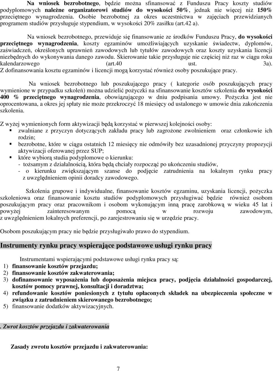 Na wniosek bezrobotnego, przewiduje się finansowanie ze środków Funduszu Pracy, do wysokości przeciętnego wynagrodzenia, koszty egzaminów umoŝliwiających uzyskanie świadectw, dyplomów, zaświadczeń,