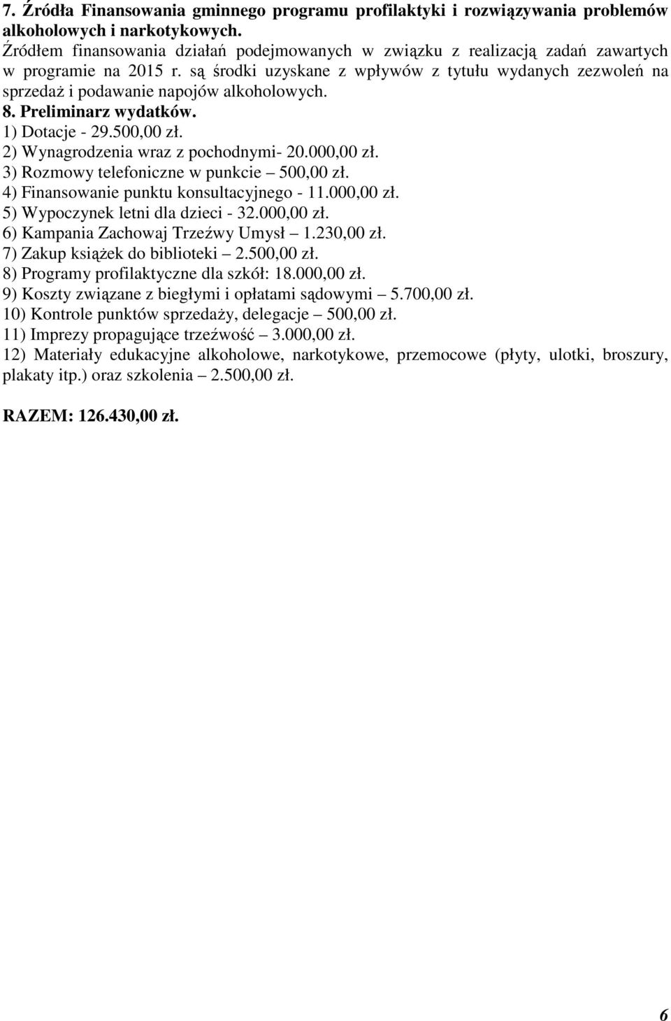 są środki uzyskane z wpływów z tytułu wydanych zezwoleń na sprzedaż i podawanie napojów alkoholowych. 8. Preliminarz wydatków. 1) Dotacje - 29.500,00 zł. 2) Wynagrodzenia wraz z pochodnymi- 20.