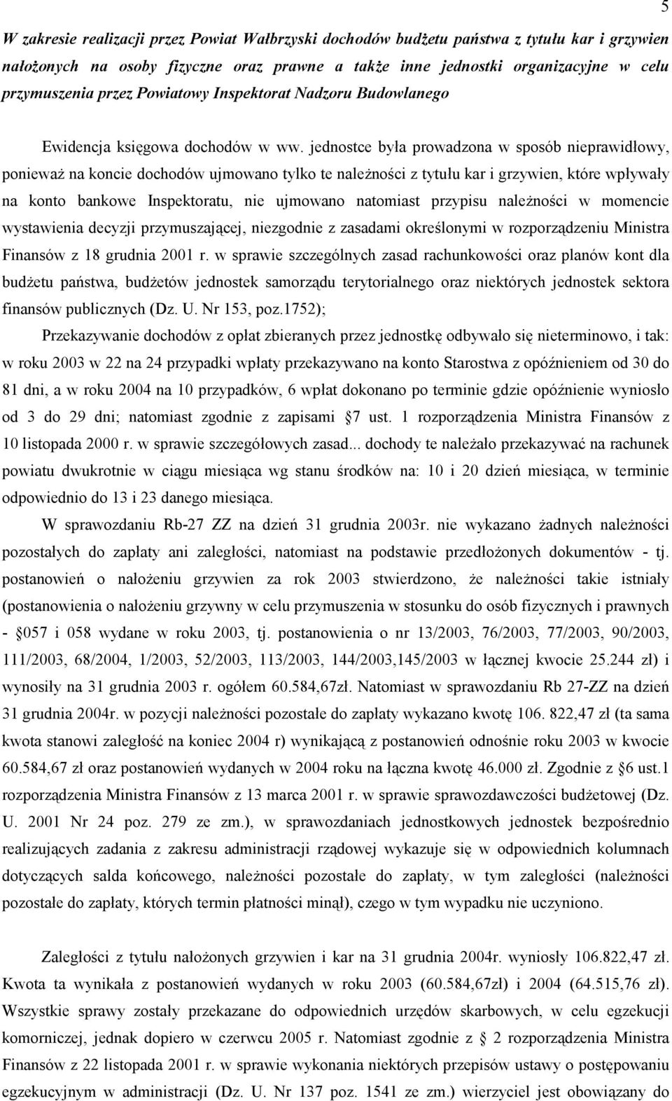 jednostce bya prowadzona w sposób nieprawidowy, poniewa5 na koncie dochodów ujmowano tylko te nale5no:ci z tytuu kar i grzywien, które wpyway na konto bankowe Inspektoratu, nie ujmowano natomiast