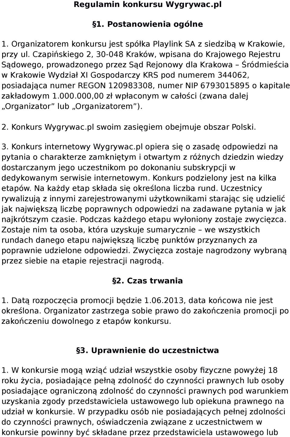 numer REGON 120983308, numer NIP 6793015895 o kapitale zakładowym 1.000.000,00 zł wpłaconym w całości (zwana dalej Organizator lub Organizatorem ). 2. Konkurs Wygrywac.