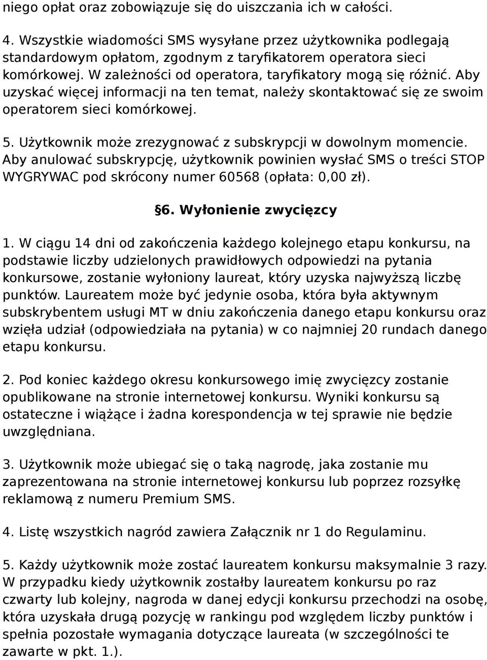 Użytkownik może zrezygnować z subskrypcji w dowolnym momencie. Aby anulować subskrypcję, użytkownik powinien wysłać SMS o treści STOP WYGRYWAC pod skrócony numer 60568 (opłata: 0,00 zł). 6. Wyłonienie zwycięzcy 1.