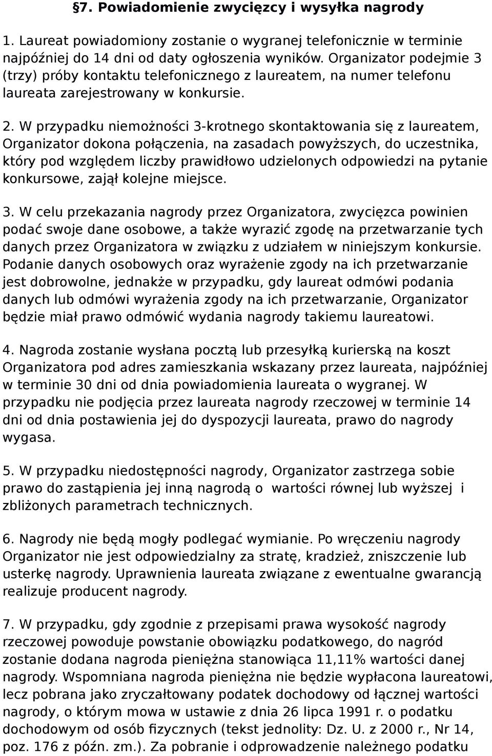 W przypadku niemożności 3-krotnego skontaktowania się z laureatem, Organizator dokona połączenia, na zasadach powyższych, do uczestnika, który pod względem liczby prawidłowo udzielonych odpowiedzi na