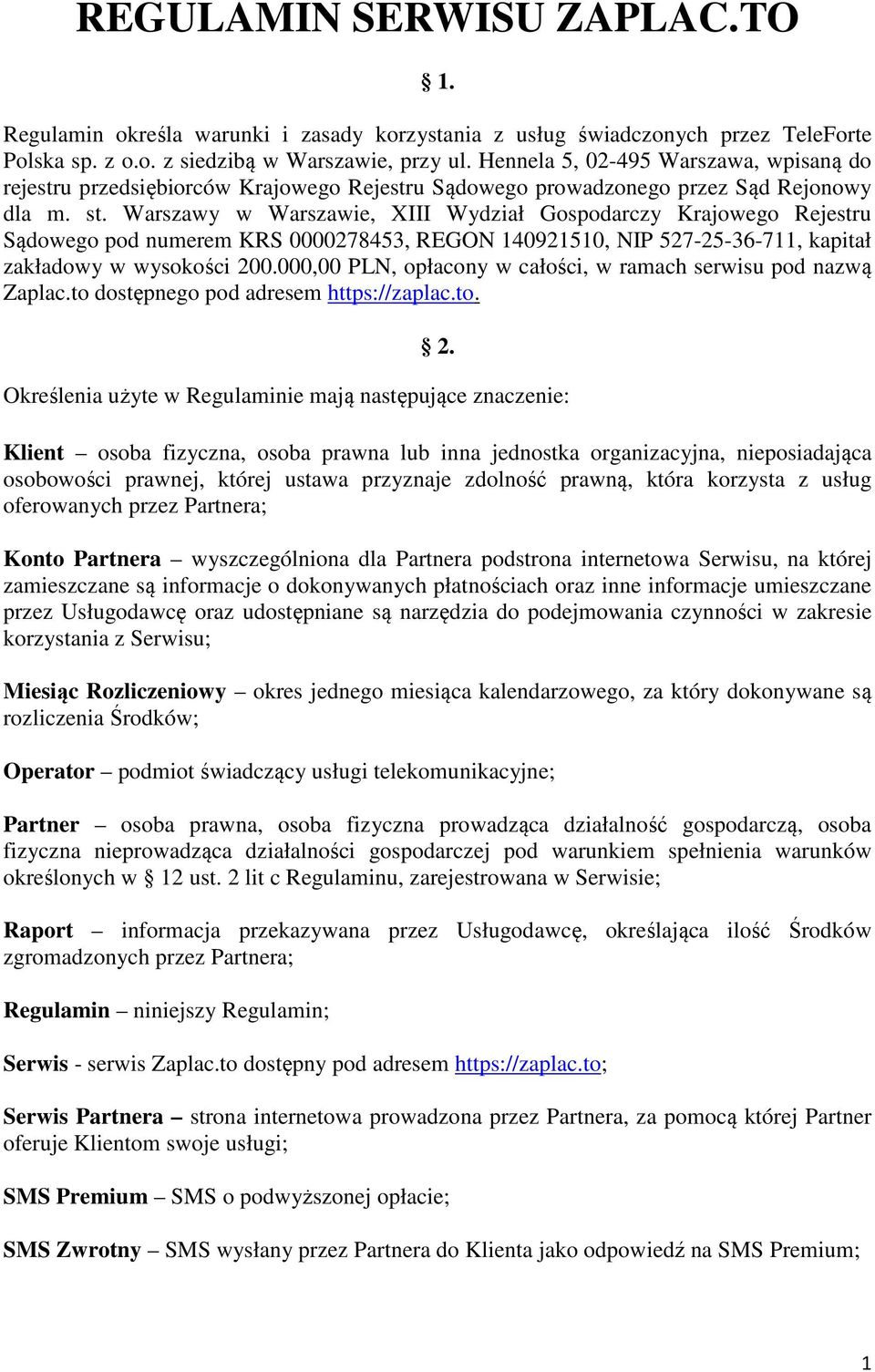 Warszawy w Warszawie, XIII Wydział Gospodarczy Krajowego Rejestru Sądowego pod numerem KRS 0000278453, REGON 140921510, NIP 527-25-36-711, kapitał zakładowy w wysokości 200.