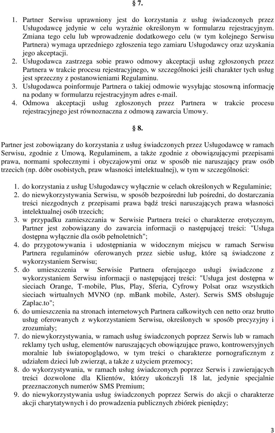 Usługodawca zastrzega sobie prawo odmowy akceptacji usług zgłoszonych przez Partnera w trakcie procesu rejestracyjnego, w szczególności jeśli charakter tych usług jest sprzeczny z postanowieniami