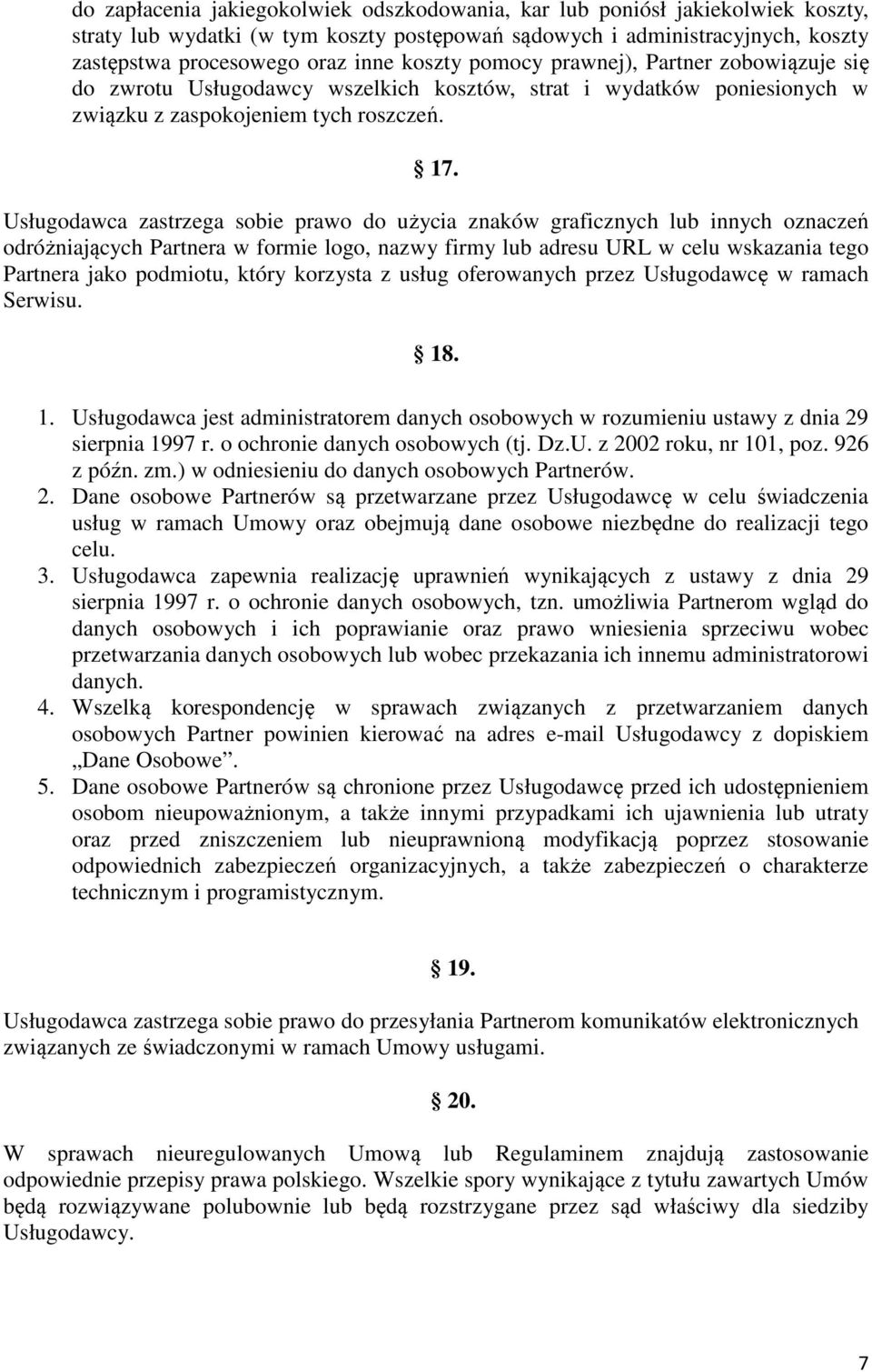 Usługodawca zastrzega sobie prawo do użycia znaków graficznych lub innych oznaczeń odróżniających Partnera w formie logo, nazwy firmy lub adresu URL w celu wskazania tego Partnera jako podmiotu,