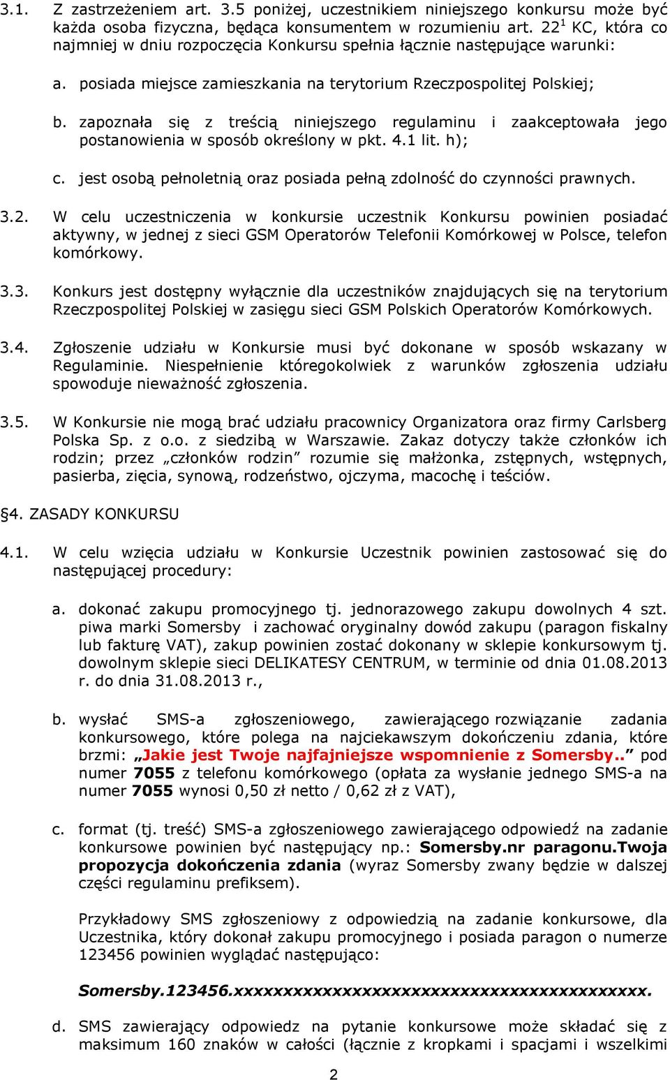 zapoznała się z treścią niniejszego regulaminu i zaakceptowała jego postanowienia w sposób określony w pkt. 4.1 lit. h); c. jest osobą pełnoletnią oraz posiada pełną zdolność do czynności prawnych. 3.