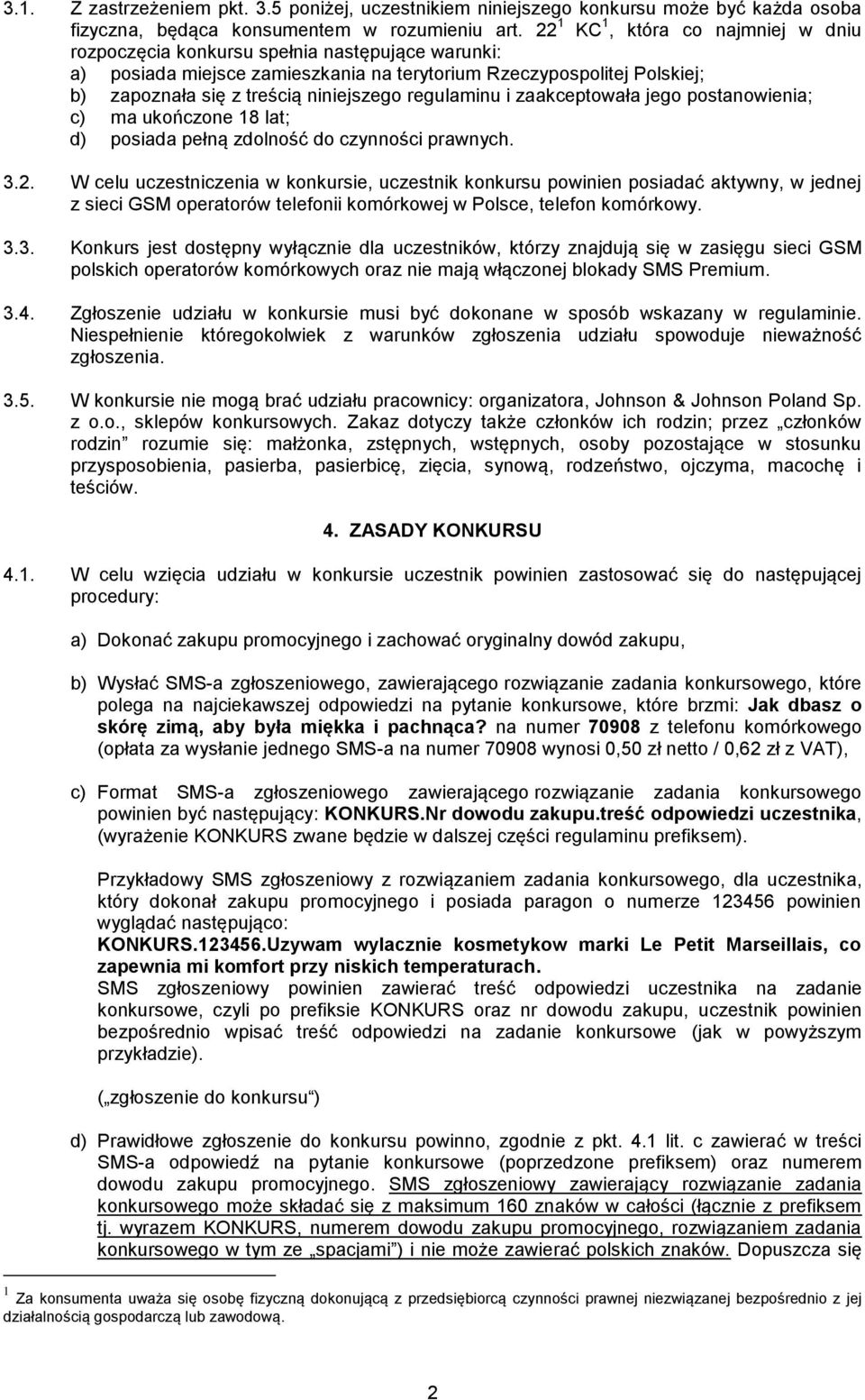 regulaminu i zaakceptowała jego postanowienia; c) ma ukończone 18 lat; d) posiada pełną zdolność do czynności prawnych. 3.2.