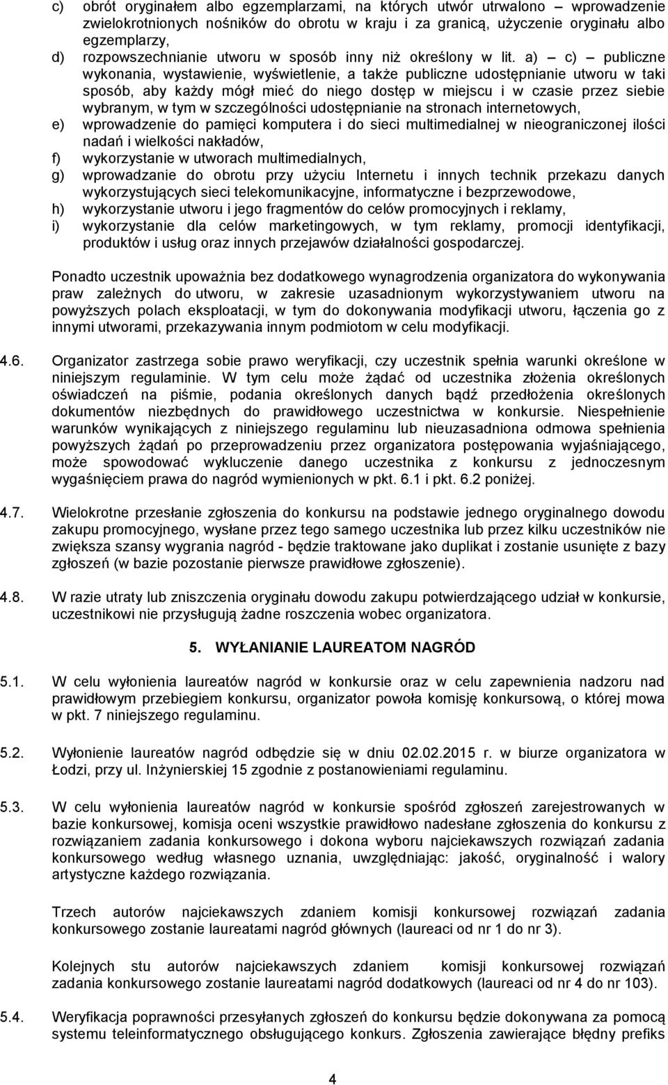 a) c) publiczne wykonania, wystawienie, wyświetlenie, a także publiczne udostępnianie utworu w taki sposób, aby każdy mógł mieć do niego dostęp w miejscu i w czasie przez siebie wybranym, w tym w