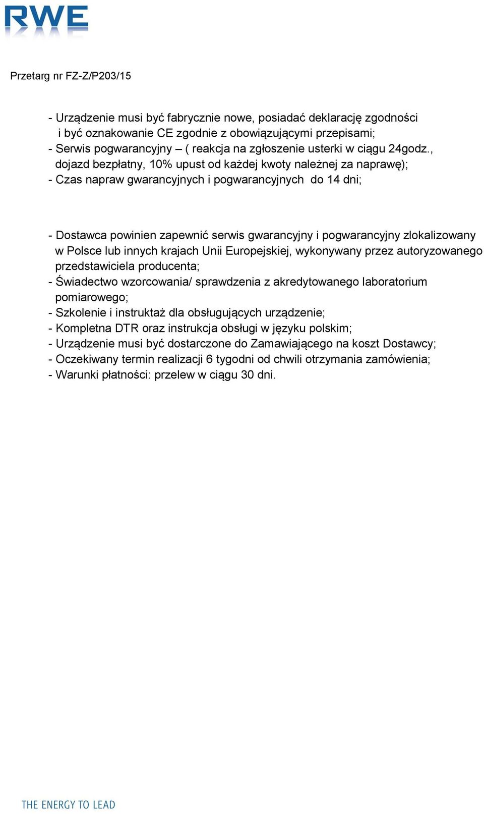 zlokalizowany w Polsce lub innych krajach Unii Europejskiej, wykonywany przez autoryzowanego przedstawiciela producenta; - Świadectwo wzorcowania/ sprawdzenia z akredytowanego laboratorium