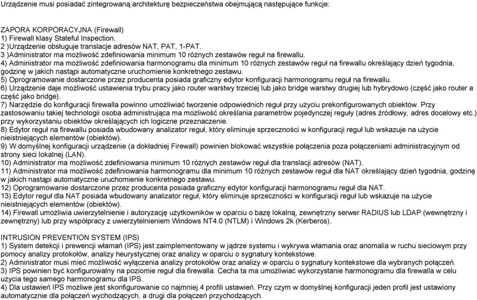 4) Administrator ma możliwość zdefiniowania harmonogramu dla minimum 10 różnych zestawów reguł na firewallu określający dzień tygodnia, godzinę w jakich nastąpi automatyczne uruchomienie konkretnego