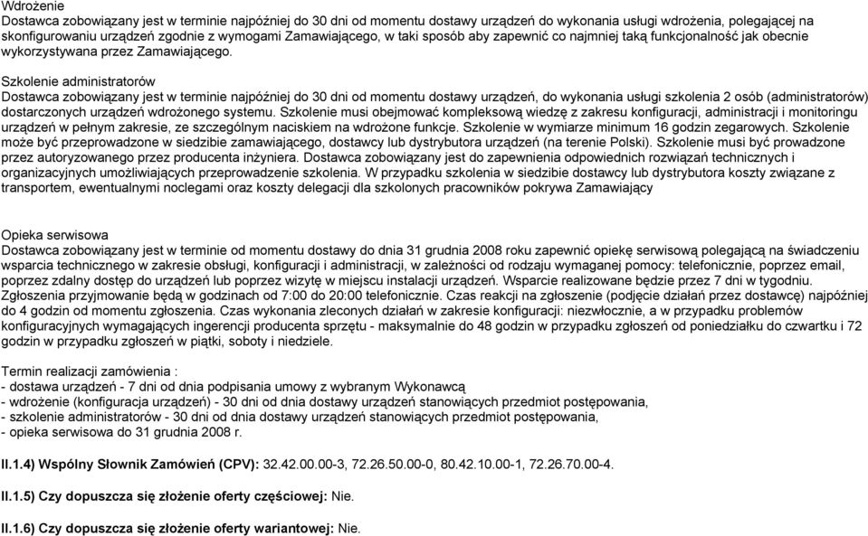 Szkolenie administratorów Dostawca zobowiązany jest w terminie najpóźniej do 30 dni od momentu dostawy urządzeń, do wykonania usługi szkolenia 2 osób (administratorów) dostarczonych urządzeń