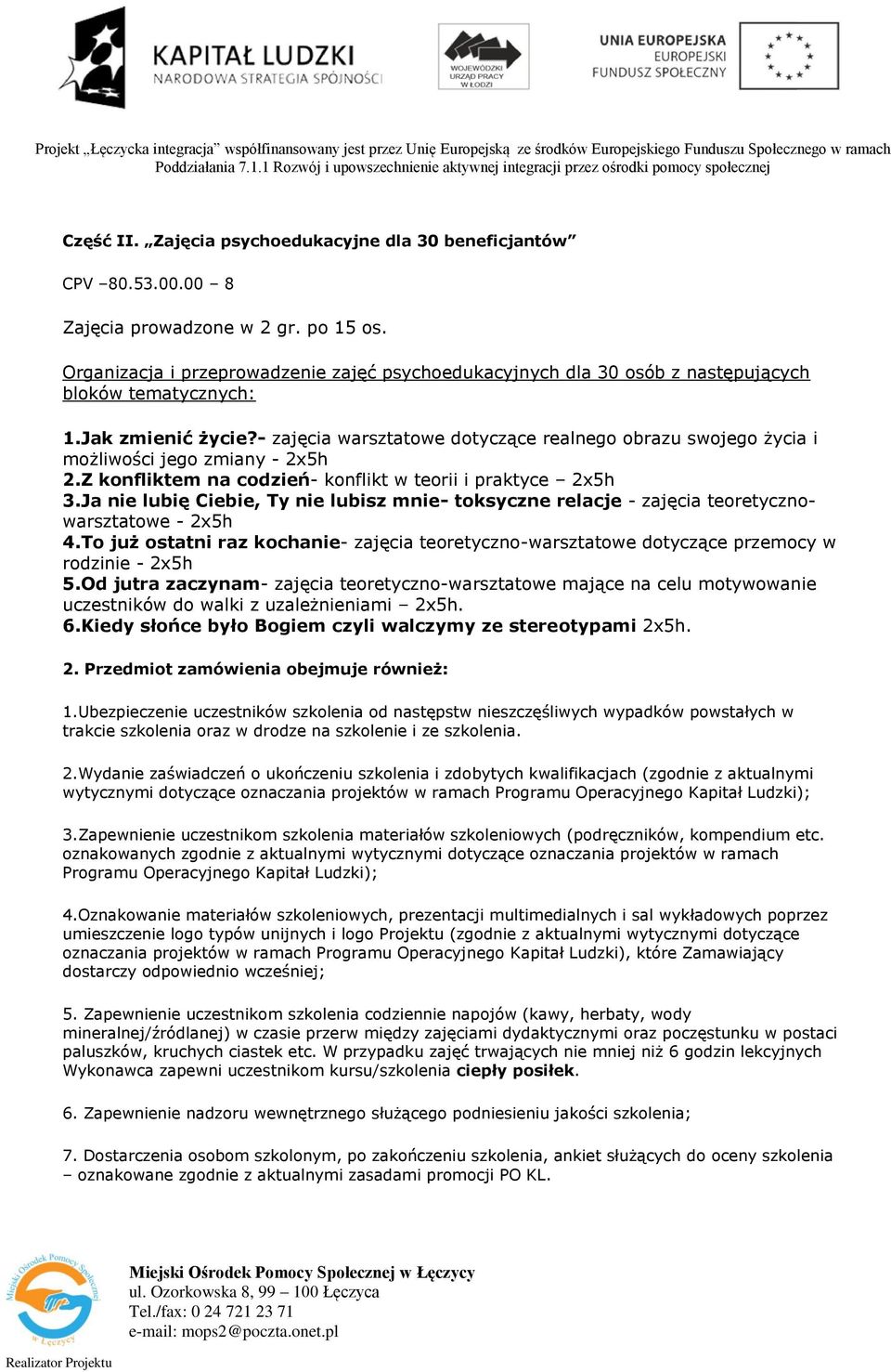 - zajęcia warsztatowe dotyczące realnego obrazu swojego życia i możliwości jego zmiany - 2x5h 2.Z konfliktem na codzień- konflikt w teorii i praktyce 2x5h 3.